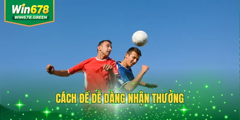 Cách nhận thưởng dễ dàng