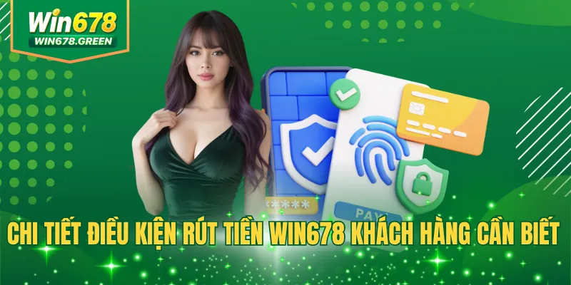 Chi tiết điều kiện rút tiền Win678 khách hàng cần biết