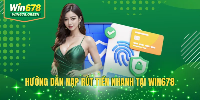 Hướng dẫn nạp rút tiền nhanh tại WIN678