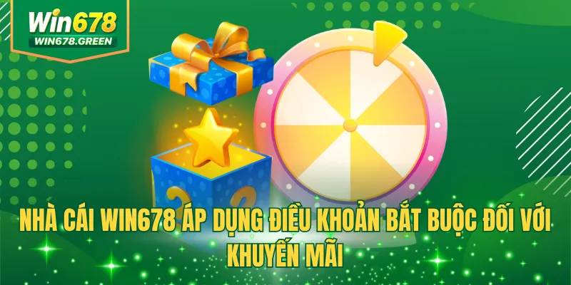 Nhà cái WIN678 áp dụng điều khoản bắt buộc đối với khuyến mãi