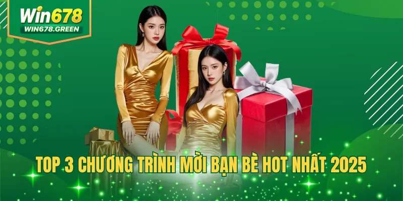 Top 3 chương trình mời bạn bè hot nhất 2025